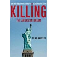 Killing the American Dream How Anti-Immigration Extremists are Destroying the Nation