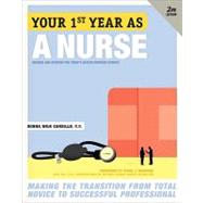 Your First Year As a Nurse: Making the Transition from Total Novice to Successful Professional