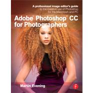 Adobe Photoshop CC for Photographers: A professional image editor's guide to the creative use of Photoshop for the Macintosh and PC