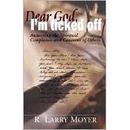 Dear God, I'm Ticked Off : Answering the Spiritual Complaints and Concerns of Others
