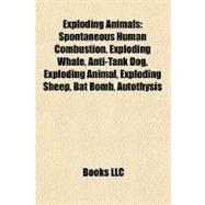 Exploding Animals : Spontaneous Human Combustion, Exploding Whale, Anti-Tank Dog, Exploding Animal, Exploding Sheep, Bat Bomb, Autothysis