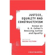 Justice, Equality and Constructivism Essays on G. A. Cohen's Rescuing Justice and Equality
