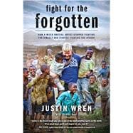 Fight for the Forgotten How a Mixed Martial Artist Stopped Fighting for Himself and Started Fighting for Others