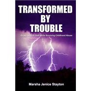 Transformed by Trouble: Growing Up in God While Surviving Childhood Abuse