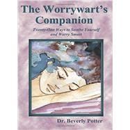 The Worrywart's Companion Twenty-One Ways to Soothe Yourself and Worry Smart