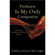 Darkness Is My Only Companion : A Christian Response to Mental Illness