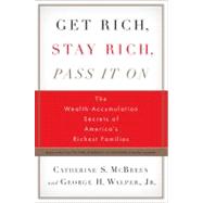 Get Rich, Stay Rich, Pass It On The Wealth-Accumulation Secrets of America's Richest Families