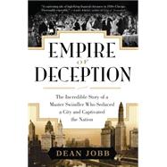 Empire of Deception The Incredible Story of a Master Swindler Who Seduced a City and Captivated the Nation