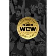 The Death of WCW 10th Anniversary Edition of the Bestselling Classic ? Revised and Expanded