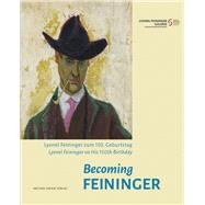 Becoming Feininger Lyonel Feininger and His 150th Birthday