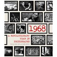 1968 A Revolutionary Year in Photographs