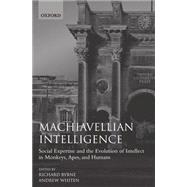 Machiavellian Intelligence Social Expertise and the Evolution of Intellect in Monkeys, Apes, and Humans