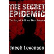Secret Epidemic : The Story of AIDS and Black America