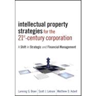 Intellectual Property Strategies for the 21st Century Corporation : A Shift in Strategic and Financial Management