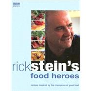 Rick Stein's Food Heroes Recipes Inspired by the Champions of Good Food