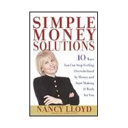 Simple Money Solutions : 10 Ways You Can Stop Feeling Overwhelmed by Money and Start Making It Work for You