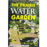 Prairie Water Garden : Comprehensive List of Aquatic Plants for the Prairies