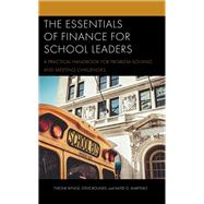 The Essentials of Finance for School Leaders A Practical Handbook for Problem-Solving and Meeting Challenges