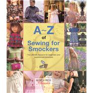 A-Z of Sewing for Smockers The perfect resource for creating heirloom smocked garments