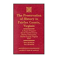 The Preservation of History in Fairfax County, Virginia A Report Prepared for the Fairfax County History Commission, Fairfax County, Virginia, 2001,9780761821755
