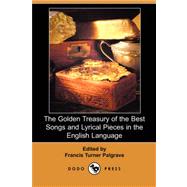 The Golden Treasury of the Best Songs and Lyrical Pieces in the English Language