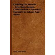Clothing for Women - Selection, Design, Construction; a Practical Manual for School and Home
