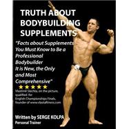 Truth About Bodybuilding Supplements: Discover Facts About Supplements You Must Know to Be a Professional Bodybuilder. It Is New, the Only and Most Comprehensive, Black & White Version