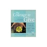 The Courage to Give: Inspiring Stories of People Who Triumphed over Tragedy to Make a Difference in the World