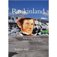 Ruskinland How John Ruskin Shapes Our World