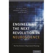 Engineering the Next Revolution in Neuroscience The New Science of Experiment Planning