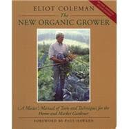 The New Organic Grower: A Master's Manual of Tools and Techniques for the Home and Market Gardener