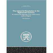 The Industrial Revolution in the Eighteenth Century: An outline of the beginnings of the modern factory system in England