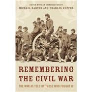 Remembering the Civil War The Conflict as Told by Those Who Lived It