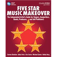 Five Star Music Makeover The Independent Artist's Guide for Singers, Songwriters, Bands, Producers and Self-Publishers