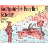 You Should Have Been Here Yesterday... : A Treasury of the Best Fishing Cartoons