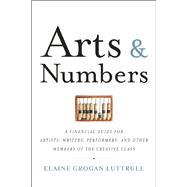 Arts & Numbers A Financial Guide for Artists, Writers, Performers, and Other Members of the Creative Class