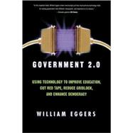 Government 2.0 Using Technology to Improve Education, Cut Red Tape, Reduce Gridlock, and Enhance Democracy