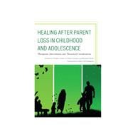 Healing after Parent Loss in Childhood and Adolescence Therapeutic Interventions and Theoretical Considerations