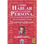 Como hablar con cualquier persona, en cualquier momento, en cualquier lugar / How to Talk to Anyone, Anytime, Anywhere: Los secretos de la buena comunicacion / The Secrets of Good Communication