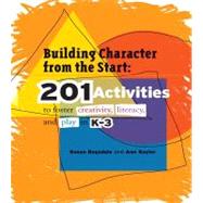 Building Character from the Start : 201 Activities to Foster Creativity, Literacy, and Play in K-3