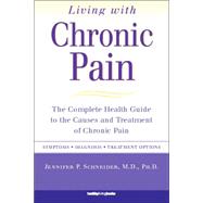 Living with Chronic Pain : The Complete Health Guide to the Causes and Cures for Chronic Pain