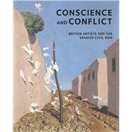 Conscience and Conflict: British Artists and the Spanish Civil War Conscience and Conflict
