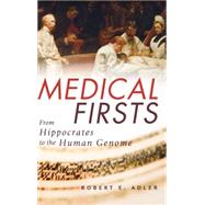 Medical Firsts : From Hippocrates to the Human Genome