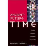 Ancient-Future Time : Forming Spirituality through the Christian Year