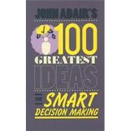 John Adair's 100 Greatest Ideas for Smart Decision Making
