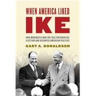 When America Liked Ike How Moderates Won the 1952 Presidential Election and Reshaped American Politics