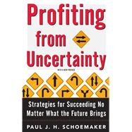 Profiting from Uncertainty Strategies for Succeeding No Matter What the Future Brings