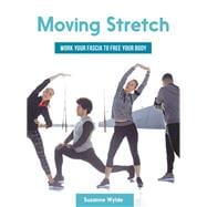 Moving Stretch Work Your Fascia to Free Your Body