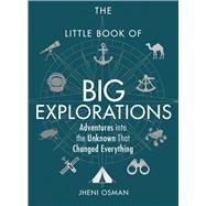 The Little Book of Big Explorations Adventures into the Unknown That Changed Everything