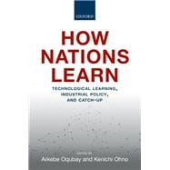 How Nations Learn Technological Learning, Industrial Policy, and Catch-up